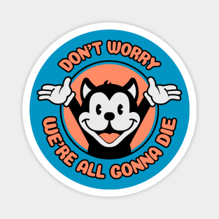 Don't Worry,  We're All Gonna Die - Cartoon Cat Magnet